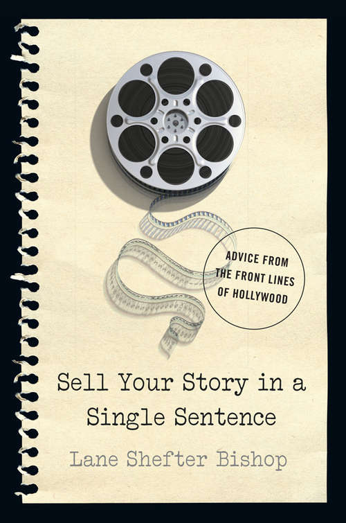 Book cover of Sell Your Story in A Single Sentence: Advice from the Front Lines of Hollywood