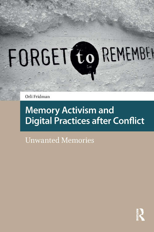 Book cover of Memory Activism and Digital Practices after Conflict: Unwanted Memories (1) (Heritage and Memory Studies)
