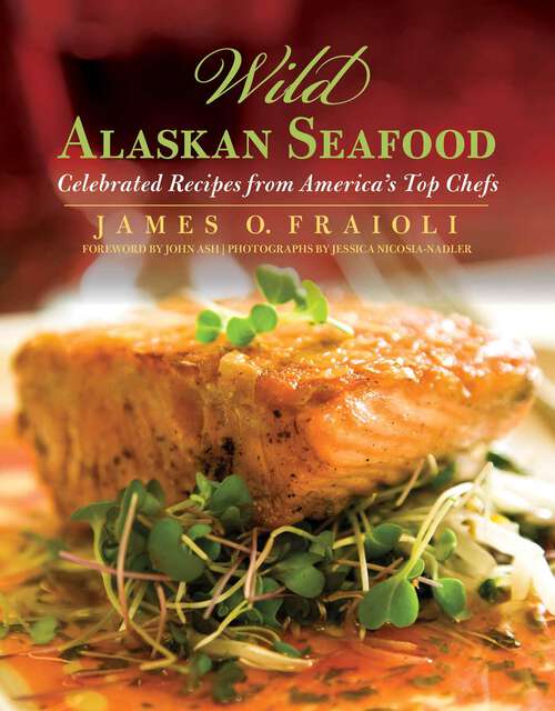 Book cover of Wild Alaskan Seafood: Celebrated Recipes from America's Top Chefs (1st Edition)