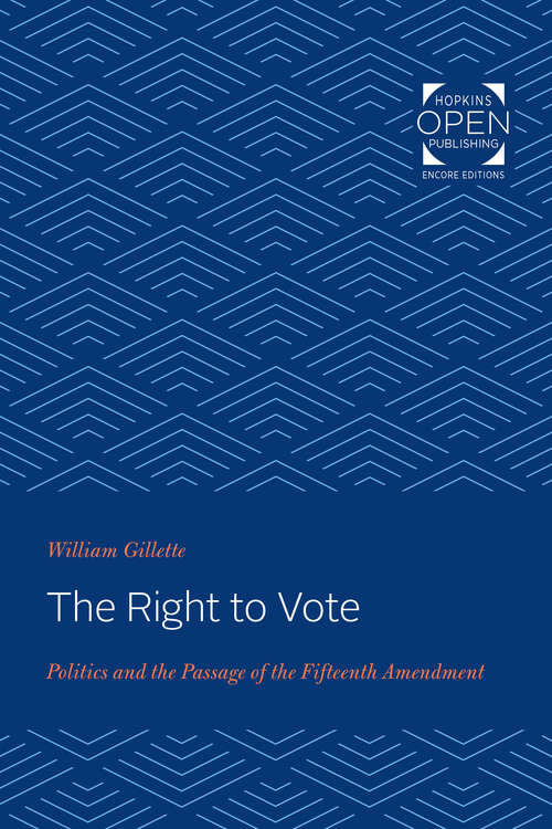 The Right to Vote: Politics and the Passage of the Fifteenth Amendment (The Johns Hopkins University Studies in Historical and Political Science)
