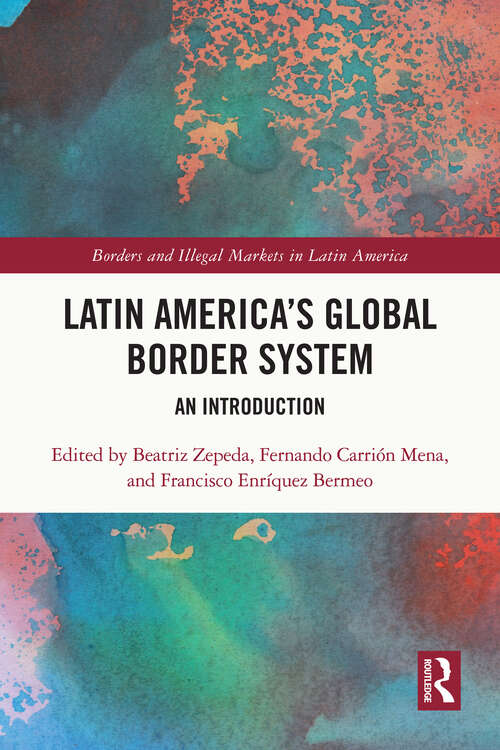 Latin America's Global Border System: An Introduction (Borders and Illegal Markets in Latin America)