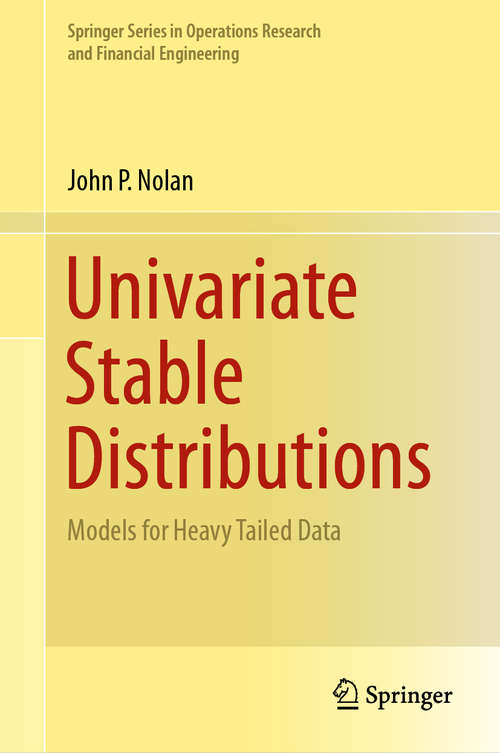 Univariate Stable Distributions: Models for Heavy Tailed Data (Springer Series in Operations Research and Financial Engineering)