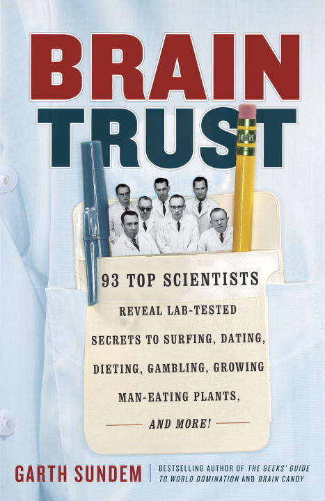 Brain Trust: 93 Top Scientists Reveal Lab-tested Secrets to Surfing, Dating, Dieting, Gambling, Growing Man-eating Plants, and More!