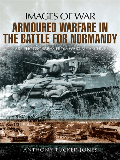 Book cover of Armoured Warfare in the Battle for Normandy: Rare Photographs from Wartime Archives (Images of War)