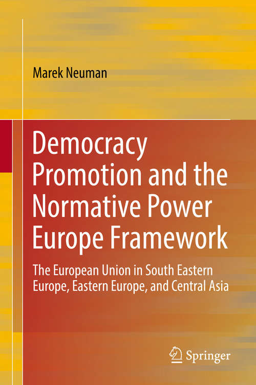 Democracy Promotion and the Normative Power Europe Framework: The European Union in South Eastern Europe, Eastern Europe, and Central Asia