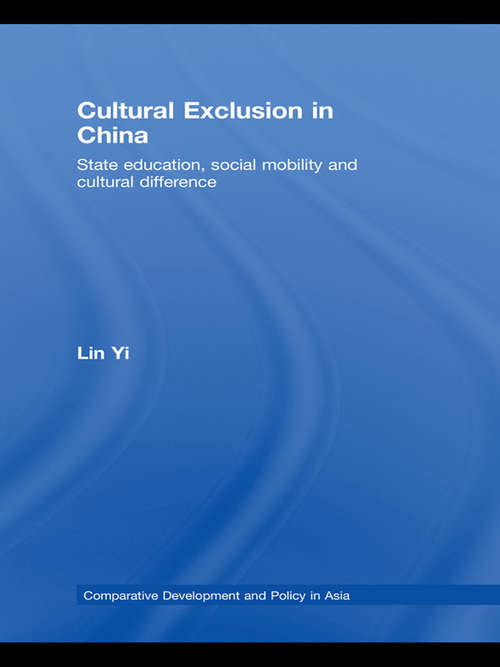 Cultural Exclusion in China: State Education, Social Mobility and Cultural Difference (Comparative Development and Policy in Asia)