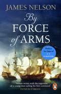 By Force Of Arms: A gripping naval adventure full of derring-do, guaranteed to have you hooked… (Revolution At Sea Trilogy #Vol. 1)