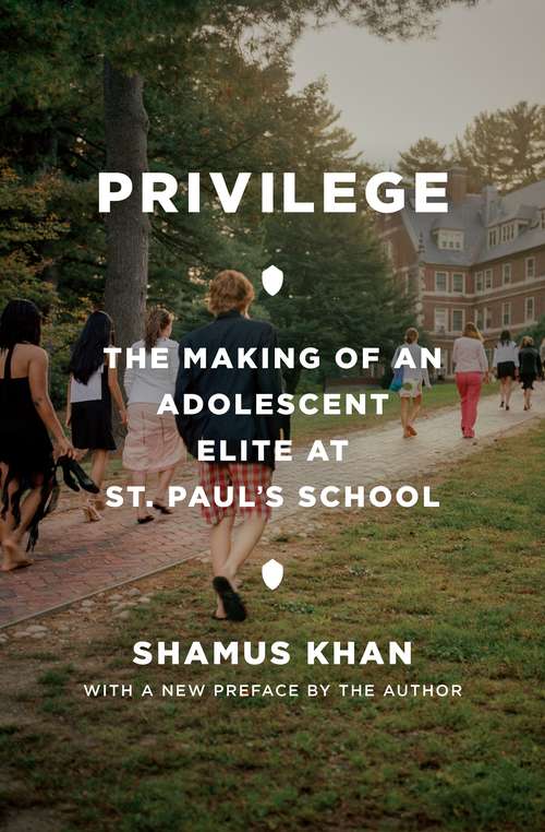 Privilege: The Making of an Adolescent Elite at St. Paul's School (Princeton Studies in Cultural Sociology #15)