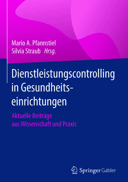 Book cover of Dienstleistungscontrolling in Gesundheitseinrichtungen: Aktuelle Beiträge Aus Wissenschaft Und Praxis (1. Aufl. 2018)