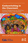 Codeswitching in the Classroom: Critical Perspectives on Teaching, Learning, Policy, and Ideology (Language Education Tensions in Global and Local Contexts)