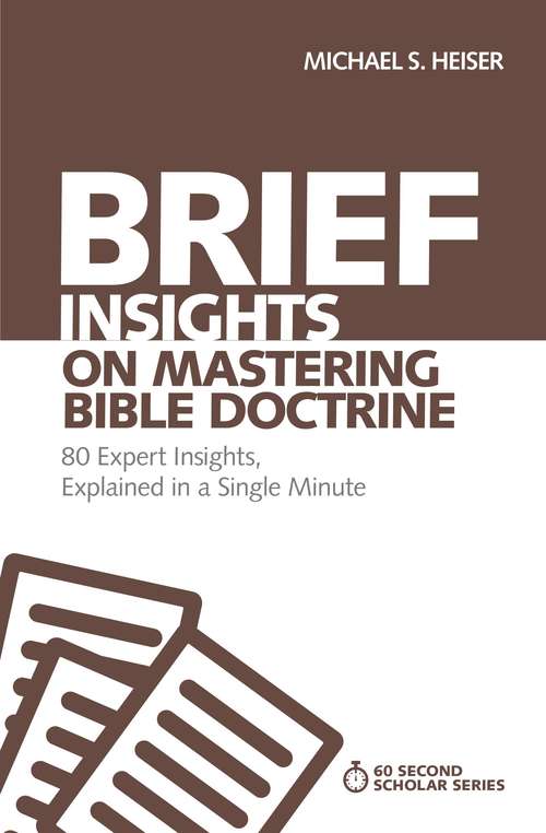 Brief Insights on Mastering Bible Doctrine: 80 Expert Insights on the Bible, Explained in a Single Minute (60-Second Scholar Series)