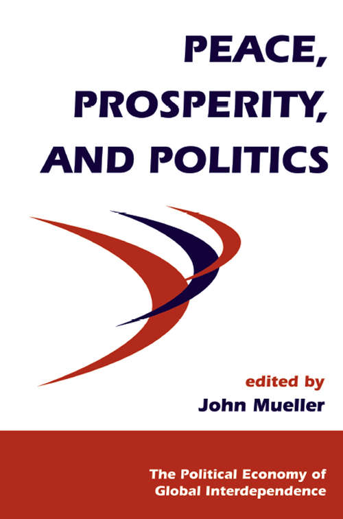 Peace, Prosperity, And Politics (The Political Economy of Global Interdependence)