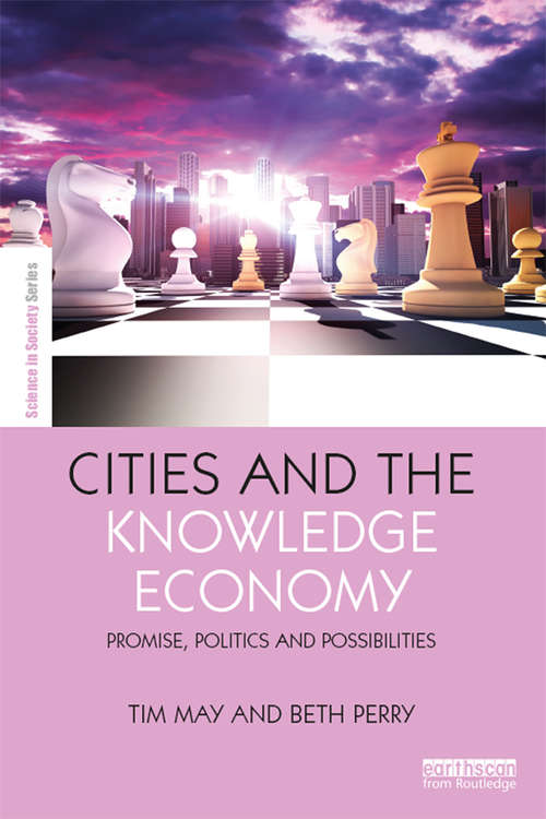 Cities and the Knowledge Economy: Promise, Politics and Possibilities (The Earthscan Science in Society Series)