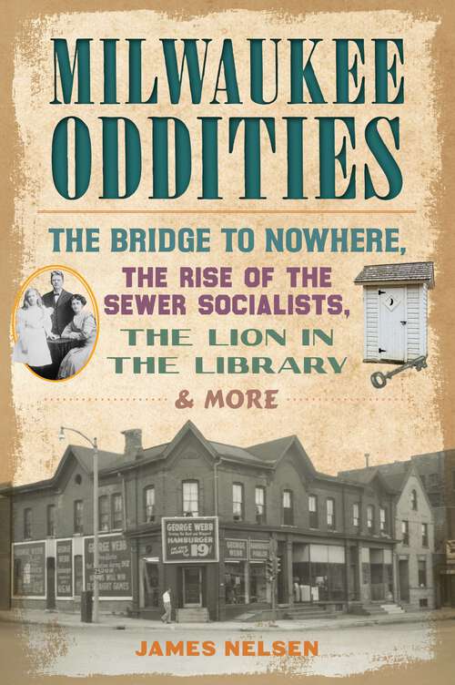 Book cover of Milwaukee Oddities: The Bridge to Nowhere, the Rise of the Sewer Socialists, the Lion in the Library & More (American Legends)