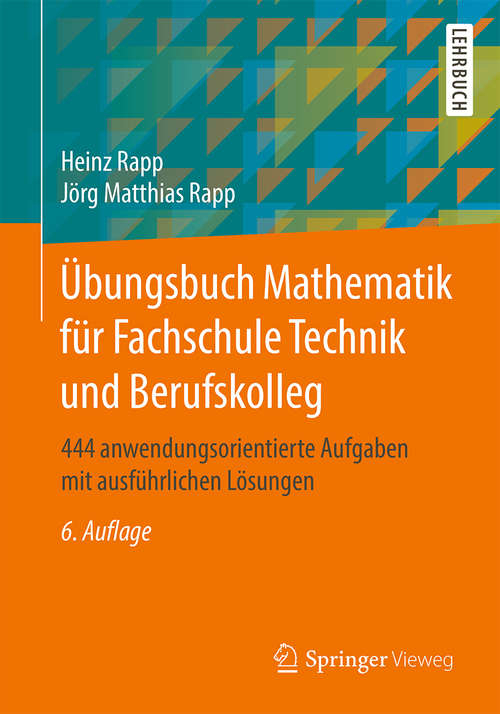 Übungsbuch Mathematik für Fachschule Technik und Berufskolleg: 444 anwendungsorientierte Aufgaben mit ausführlichen Lösungen