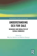 Understanding Sex for Sale: Meanings and Moralities of Sexual Commerce (Interdisciplinary Studies in Sex for Sale)