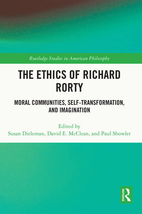 Book cover of The Ethics of Richard Rorty: Moral Communities, Self-Transformation, and Imagination (Routledge Studies in American Philosophy)