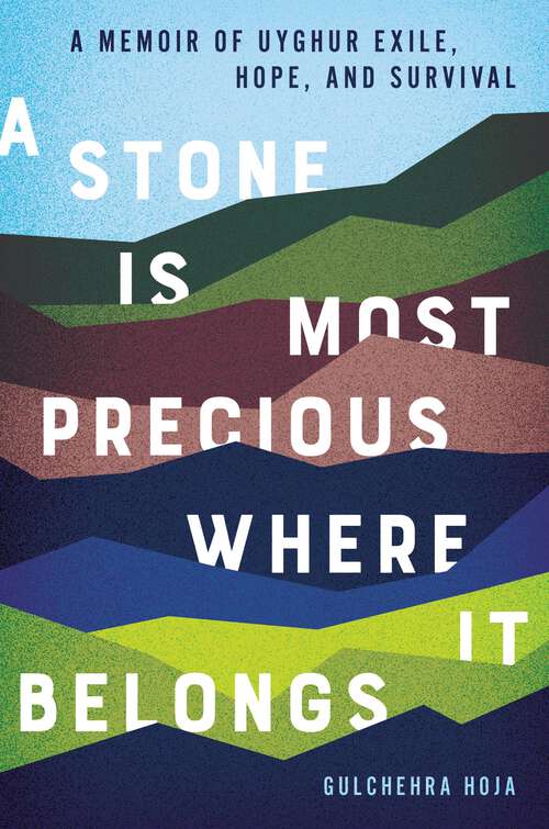 Book cover of A Stone Is Most Precious Where it Belongs: A Memoir of Uyghur Exile, Hope, and Survival