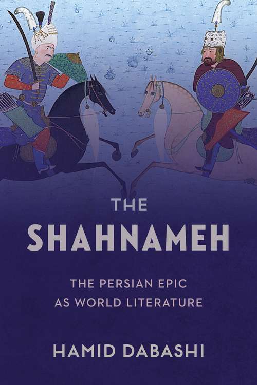 Book cover of The Shahnameh: The Persian Epic as World Literature