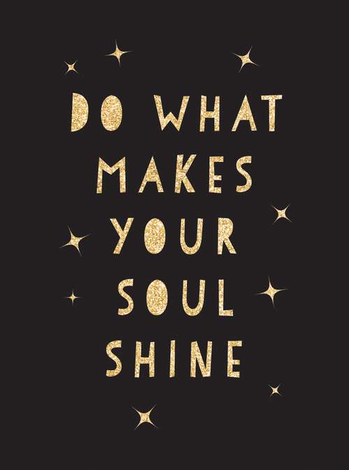 Book cover of Do What Makes Your Soul Shine: Inspiring Quotes to Help You Live Your Best Life