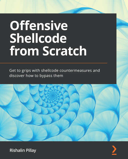 Book cover of Offensive Shellcode from Scratch: Get to grips with shellcode countermeasures and discover how to bypass them
