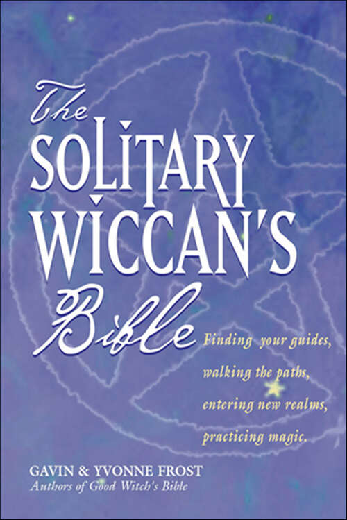 Book cover of The Solitary Wiccan's Bible: Finding Your Guides, Walking the Paths, Entering New Realms, Practicing Magic