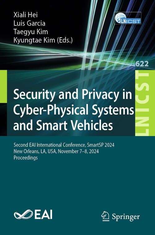 Book cover of Security and Privacy in Cyber-Physical Systems and Smart Vehicles: Second EAI International Conference, SmartSP 2024, New Orleans, LA, USA, November 7–8, 2024, Proceedings (Lecture Notes of the Institute for Computer Sciences, Social Informatics and Telecommunications Engineering #622)