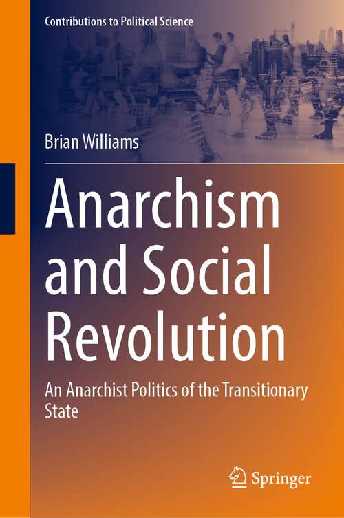 Book cover of Anarchism and Social Revolution: An Anarchist Politics of the Transitionary State (1st ed. 2023) (Contributions to Political Science)