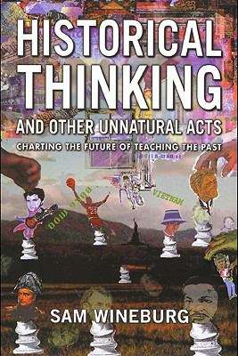 Book cover of Historical Thinking and Other Unnatural Acts: Charting the Future of Teaching the Past