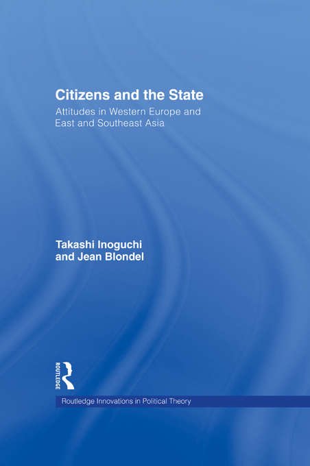 Citizens and the State: Attitudes in Western Europe and East and Southeast Asia (Routledge Innovations in Political Theory)