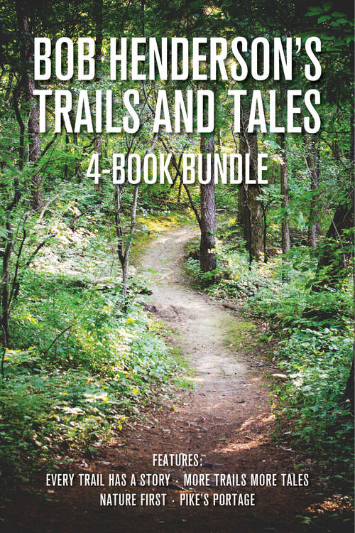 Bob Henderson's Trails and Tales 4-Book Bundle: Every Trail Has a Story / More Trails More Tales / Nature First / Pike's Portage