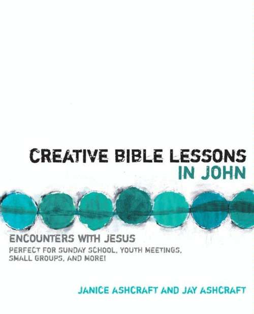 Book cover of Creative Bible Lessons in John: Encounters with Jesus