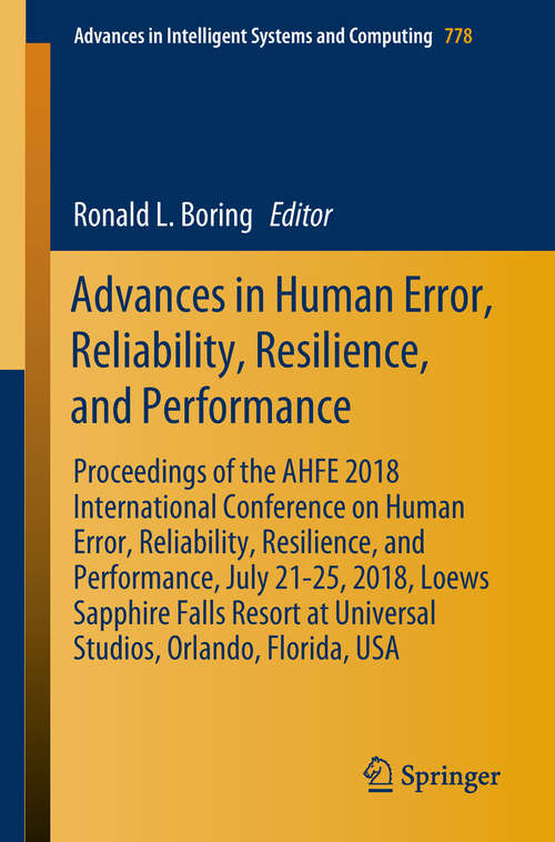Book cover of Advances in Human Error, Reliability, Resilience, and Performance: Proceedings of the AHFE 2018 International Conference on Human Error, Reliability, Resilience, and Performance, July 21-25, 2018, Loews Sapphire Falls Resort at Universal Studios, Orlando, Florida, USA (Advances in Intelligent Systems and Computing #778)