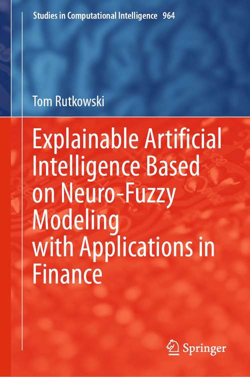 Book cover of Explainable Artificial Intelligence Based on Neuro-Fuzzy Modeling with Applications in Finance (1st ed. 2021) (Studies in Computational Intelligence #964)