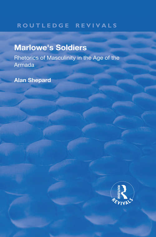 Marlowe's Soldiers: Rhetorics of Masculinity in the Age of the Armada (Routledge Revivals)