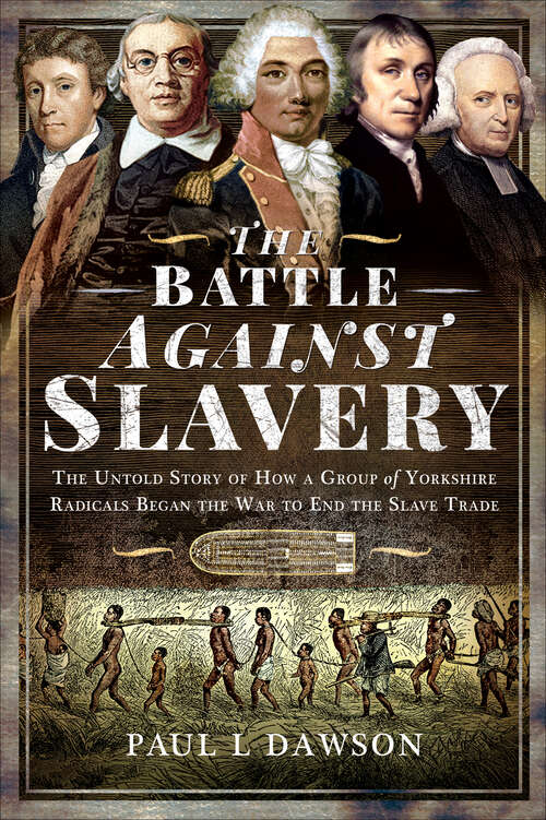 Book cover of The Battle Against Slavery: The Untold Story of How a Group of Yorkshire Radicals Began the War to End the Slave Trade