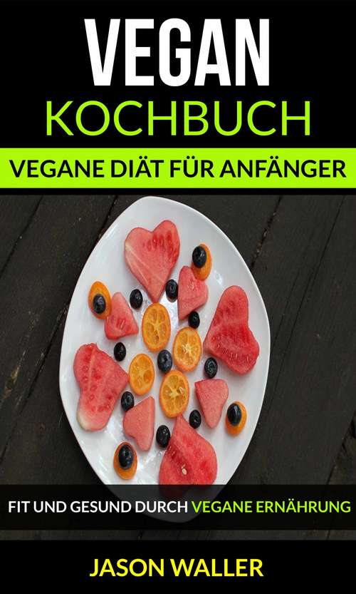 Book cover of Vegan Kochbuch: Vegane Diät für Anfänger (Fit und gesund durch vegane Ernährung)