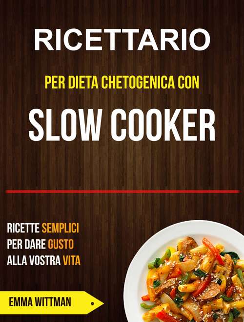 Book cover of Ricettario per Dieta Chetogenica con Slow Cooker: Ricette Semplici per Dare Gusto alla Vostra Vita