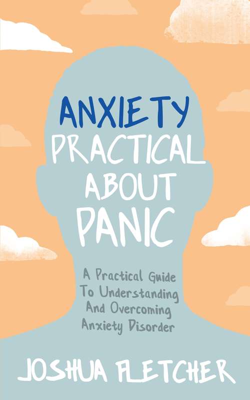 Book cover of Anxiety: A Practical Guide to Understanding and Overcoming Anxiety Disorder
