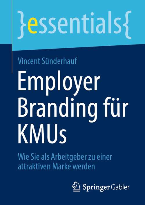 Book cover of Employer Branding für KMUs: Wie Sie als Arbeitgeber zu einer attraktiven Marke werden (1. Aufl. 2022) (essentials)