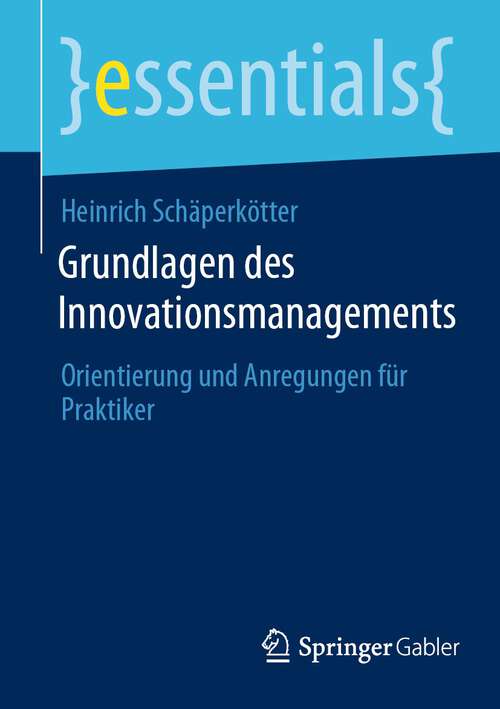 Book cover of Grundlagen des Innovationsmanagements: Orientierung und Anregungen für Praktiker (1. Aufl. 2022) (essentials)