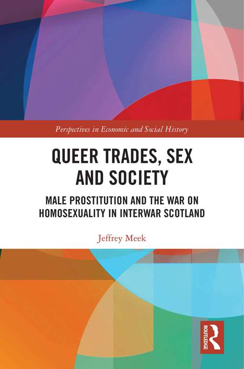 Book cover of Queer Trades, Sex and Society: Male Prostitution and the War on Homosexuality in Interwar Scotland (Perspectives in Economic and Social History)