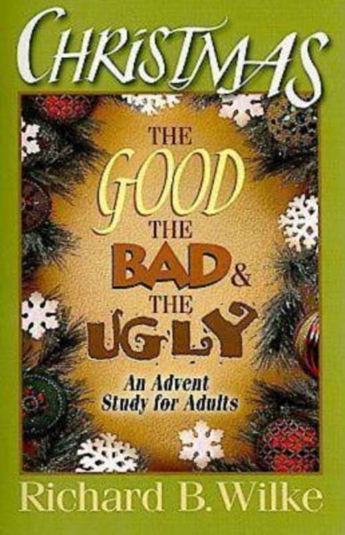 Christmas--The Good,The Bad, And The Ugly: An Advent Study for Adults
