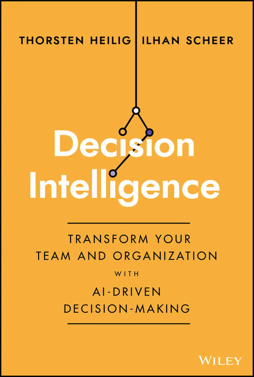 Book cover of Decision Intelligence: Transform Your Team and Organization with AI-Driven Decision-Making