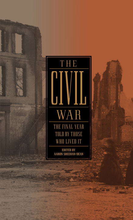 The Civil War: The Final Year Told by Those Who Lived It
