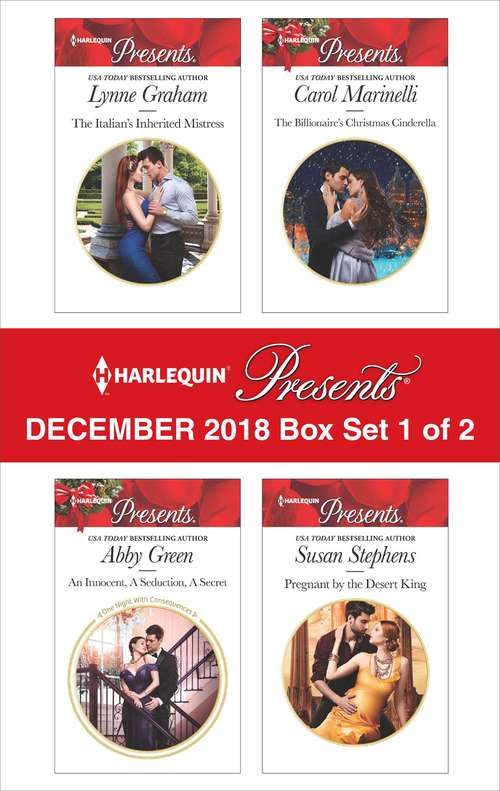 Harlequin Presents December 2018 - Box Set 1 of 2: The Italian's Inherited Mistress\An Innocent, A Seduction, A Secret\The Billionaire's Christmas Cinderella\Pregnant by the Desert King