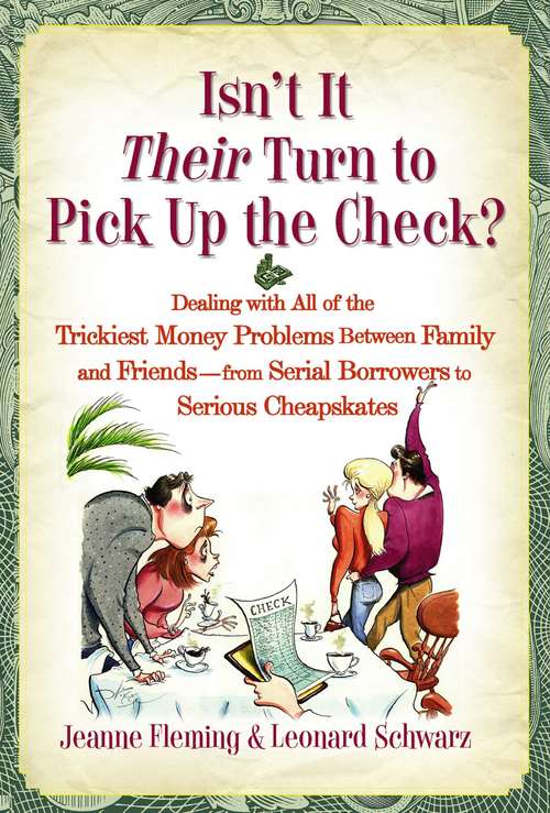 Isn't It Their Turn to Pick Up the Check?: Dealing with All of the Trickiest Money Problems Between Family and Friends -- from Serial Borrowers to Serious Cheapskates