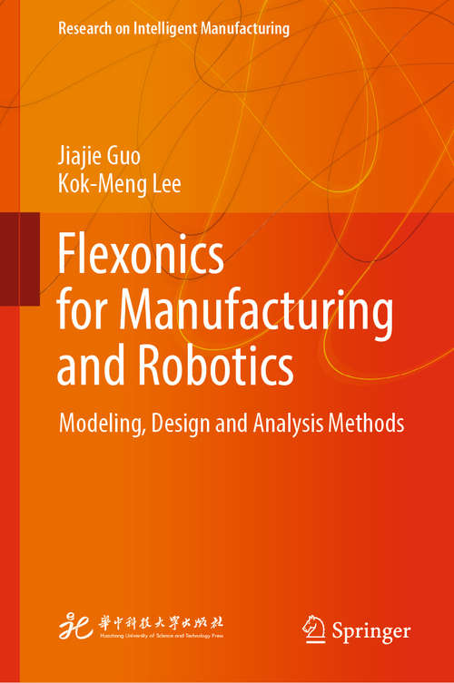 Flexonics for Manufacturing and Robotics: Modeling, Design And Analysis Methods (Research on Intelligent Manufacturing)