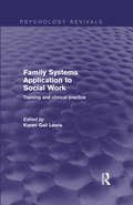Family Systems Application to Social Work: Training and Clinical Practice (Psychology Revivals)