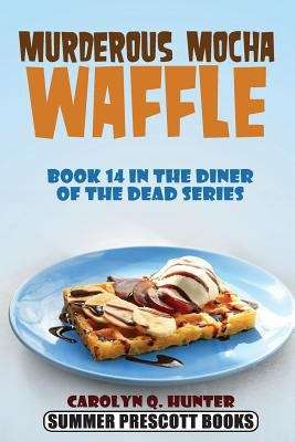 Murderous Mocha Waffle (Book 14 in the Diner of the Dead Series)